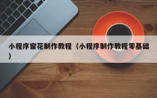 大理小程序窗花制作教程（小程序制作教程零基础）
