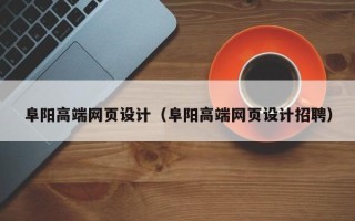 大理阜阳高端网页设计（阜阳高端网页设计招聘）