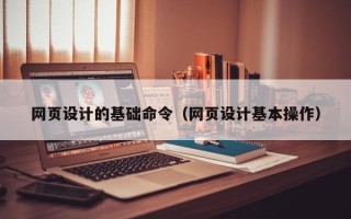 大理网页设计的基础命令（网页设计基本操作）